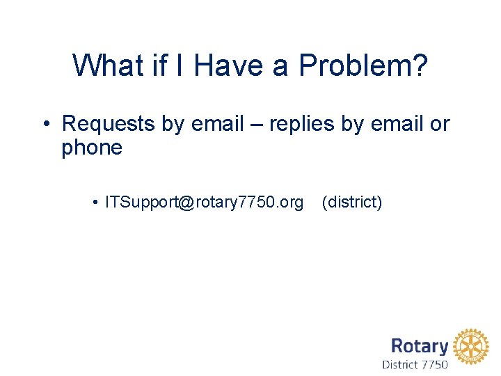 What if I Have a Problem? • Requests by email – replies by email