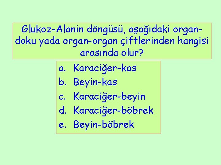 Glukoz-Alanin döngüsü, aşağıdaki organdoku yada organ-organ çiftlerinden hangisi arasında olur? a. b. c. d.