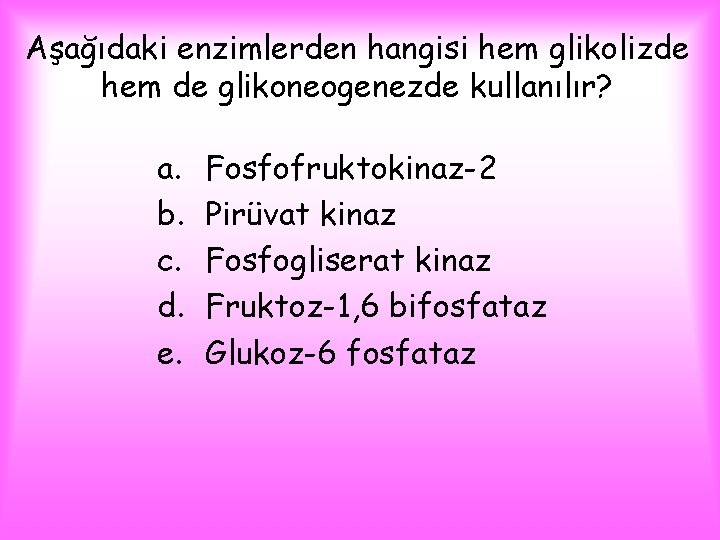 Aşağıdaki enzimlerden hangisi hem glikolizde hem de glikoneogenezde kullanılır? a. b. c. d. e.