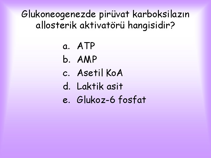 Glukoneogenezde pirüvat karboksilazın allosterik aktivatörü hangisidir? a. b. c. d. e. ATP AMP Asetil