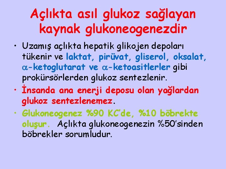 Açlıkta asıl glukoz sağlayan kaynak glukoneogenezdir • Uzamış açlıkta hepatik glikojen depoları tükenir ve