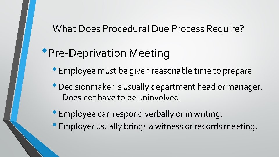 What Does Procedural Due Process Require? • Pre-Deprivation Meeting • Employee must be given