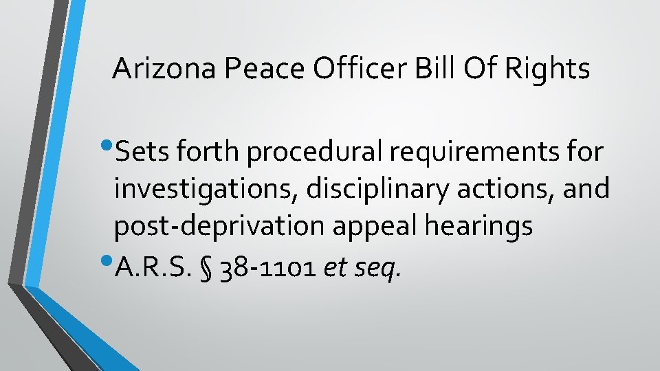 Arizona Peace Officer Bill Of Rights • Sets forth procedural requirements for investigations, disciplinary