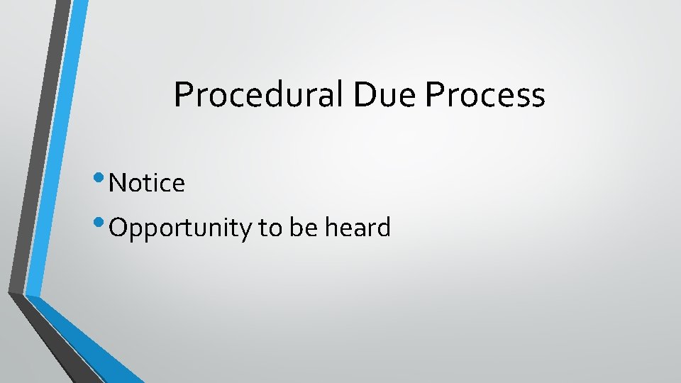 Procedural Due Process • Notice • Opportunity to be heard 