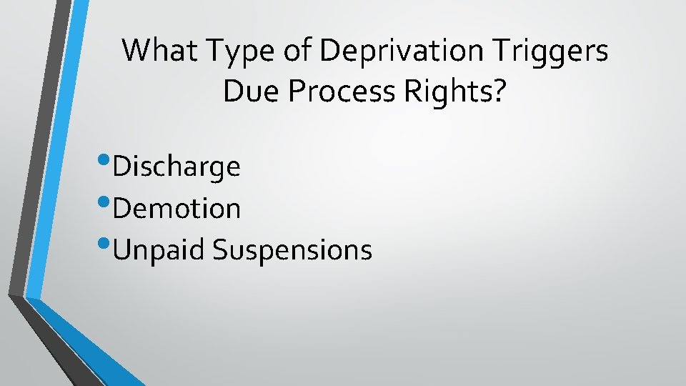 What Type of Deprivation Triggers Due Process Rights? • Discharge • Dem 0 tion