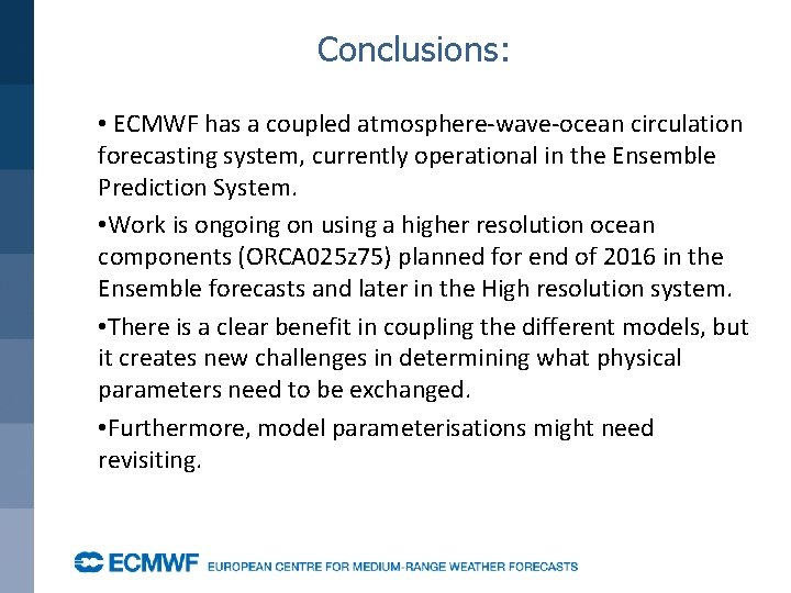 Conclusions: • ECMWF has a coupled atmosphere-wave-ocean circulation forecasting system, currently operational in the