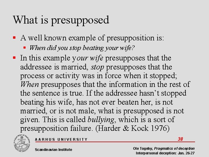 What is presupposed A well known example of presupposition is: When did you stop