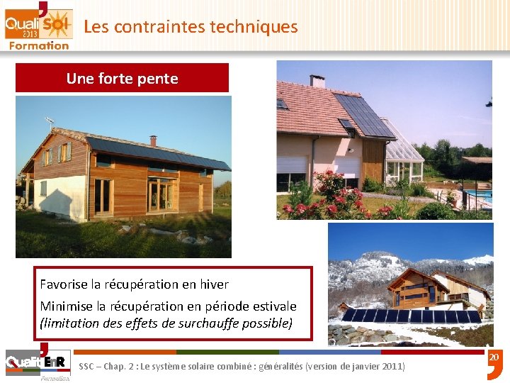 Les contraintes techniques Une forte pente Favorise la récupération en hiver Minimise la récupération