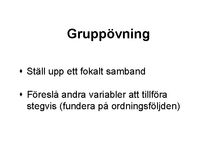 Gruppövning s Ställ upp ett fokalt samband s Föreslå andra variabler att tillföra stegvis