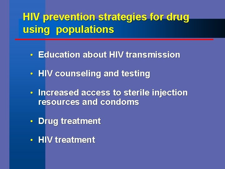 HIV prevention strategies for drug using populations • Education about HIV transmission • HIV