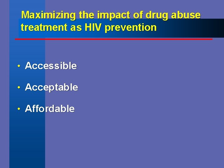 Maximizing the impact of drug abuse treatment as HIV prevention • Accessible • Acceptable