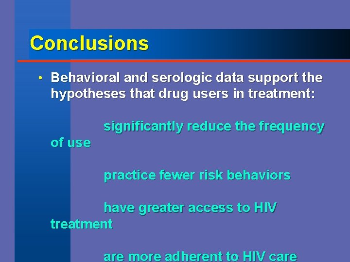 Conclusions • Behavioral and serologic data support the hypotheses that drug users in treatment: