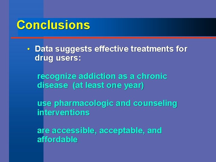 Conclusions • Data suggests effective treatments for drug users: recognize addiction as a chronic