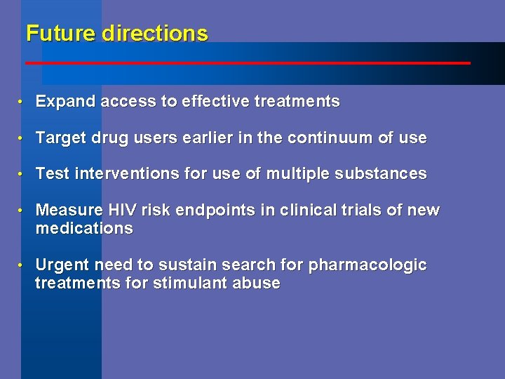 Future directions • Expand access to effective treatments • Target drug users earlier in