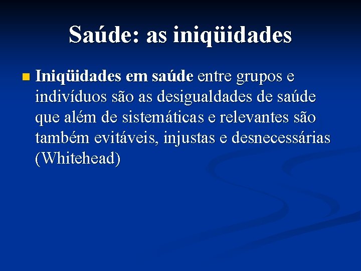 Saúde: as iniqüidades n Iniqüidades em saúde entre grupos e indivíduos são as desigualdades