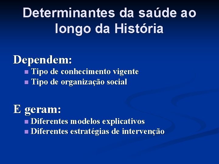 Determinantes da saúde ao longo da História Dependem: Tipo de conhecimento vigente n Tipo