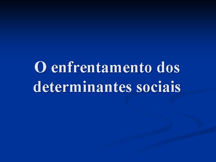 O enfrentamento dos determinantes sociais 