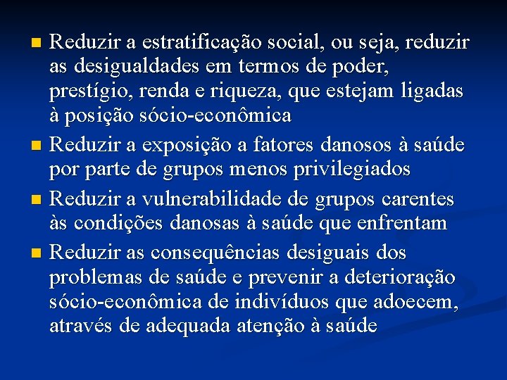 Reduzir a estratificação social, ou seja, reduzir as desigualdades em termos de poder, prestígio,