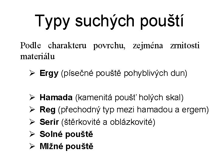 Typy suchých pouští Podle charakteru povrchu, zejména zrnitosti materiálu Ø Ergy (písečné pouště pohyblivých