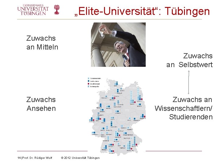 „Elite-Universität“: Tübingen Zuwachs an Mitteln Zuwachs an Selbstwert Zuwachs Ansehen 14 |Prof. Dr. Rüdiger