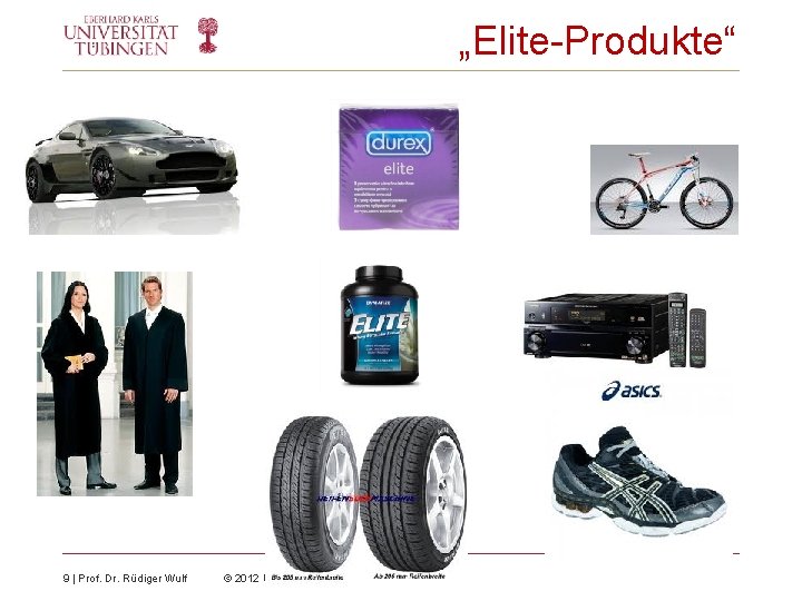 „Elite-Produkte“ 9 | Prof. Dr. Rüdiger Wulf © 2012 Universität Tübingen 