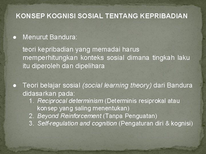 KONSEP KOGNISI SOSIAL TENTANG KEPRIBADIAN ● Menurut Bandura: teori kepribadian yang memadai harus memperhitungkan