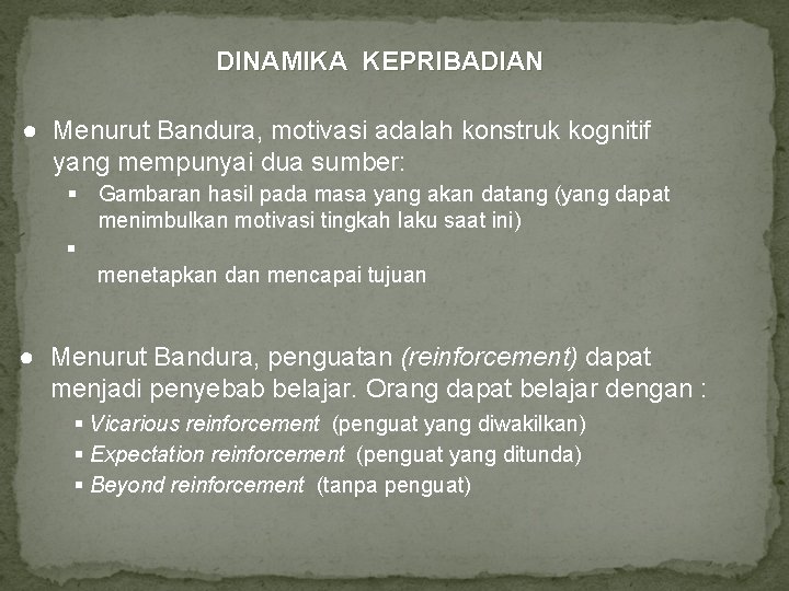 DINAMIKA KEPRIBADIAN ● Menurut Bandura, motivasi adalah konstruk kognitif yang mempunyai dua sumber: Gambaran