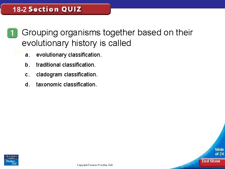 18 -2 Grouping organisms together based on their evolutionary history is called a. evolutionary