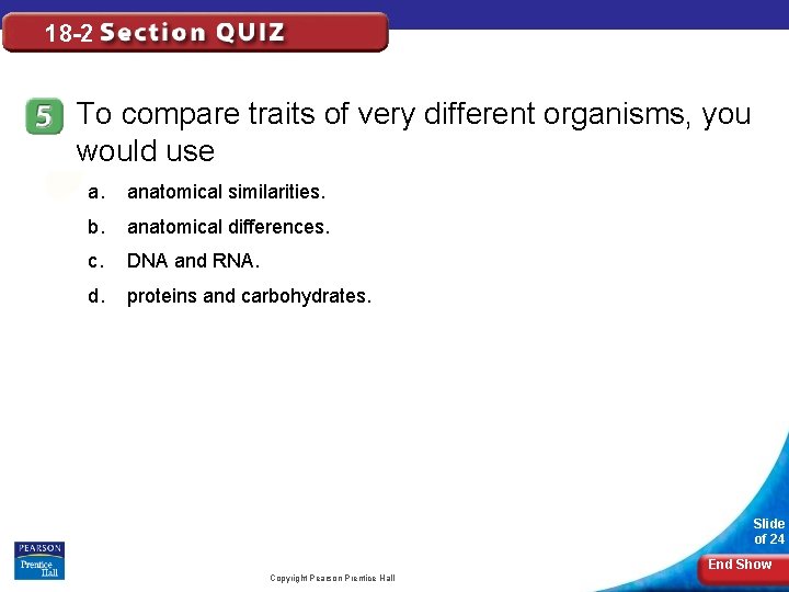 18 -2 To compare traits of very different organisms, you would use a. anatomical