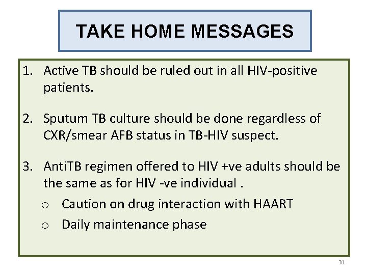 TAKE HOME MESSAGES 1. Active TB should be ruled out in all HIV-positive patients.