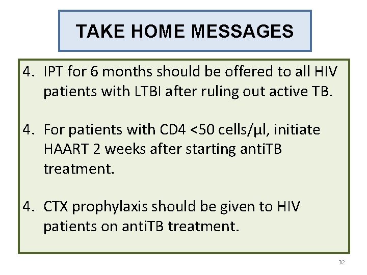 TAKE HOME MESSAGES 4. IPT for 6 months should be offered to all HIV