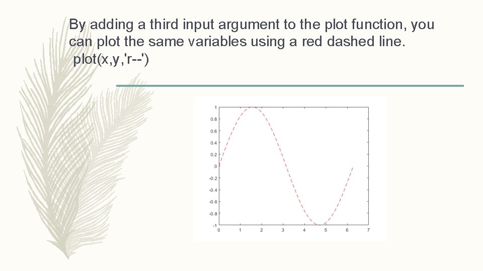 By adding a third input argument to the plot function, you can plot the