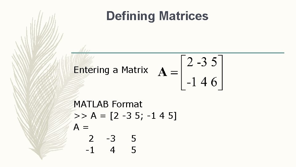 Defining Matrices Entering a Matrix MATLAB Format >> A = [2 -3 5; -1
