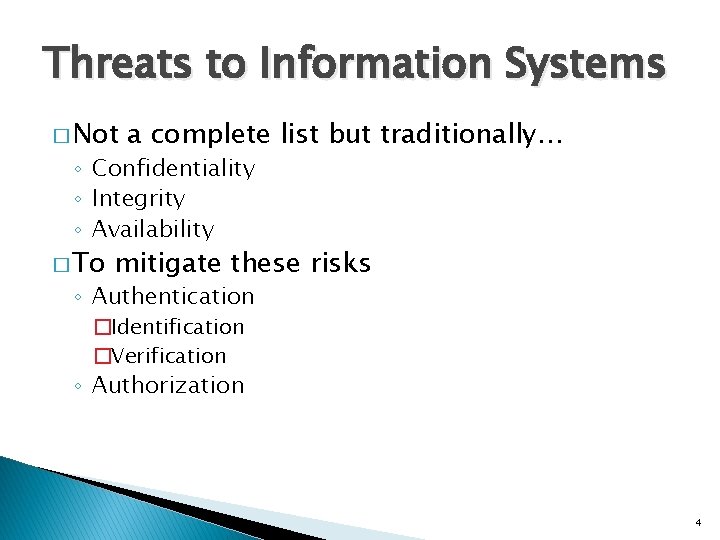 Threats to Information Systems � Not a complete list but traditionally… ◦ Confidentiality ◦
