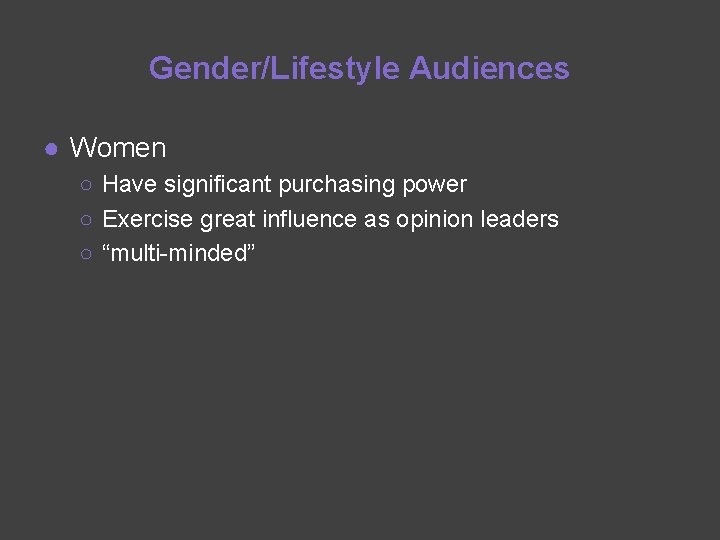 Gender/Lifestyle Audiences ● Women ○ Have significant purchasing power ○ Exercise great influence as