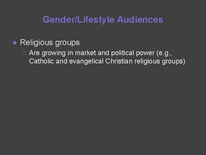 Gender/Lifestyle Audiences ● Religious groups ○ Are growing in market and political power (e.