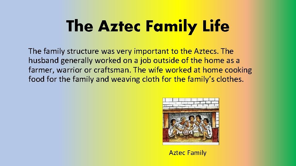 The Aztec Family Life The family structure was very important to the Aztecs. The