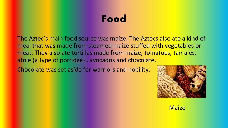 Food The Aztec’s main food source was maize. The Aztecs also ate a kind