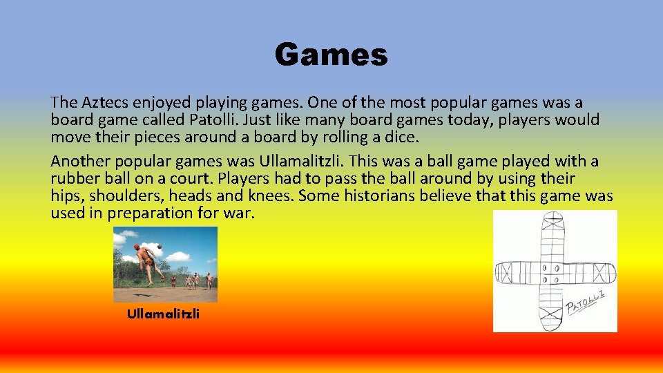 Games The Aztecs enjoyed playing games. One of the most popular games was a