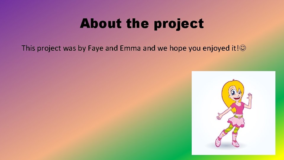 About the project This project was by Faye and Emma and we hope you