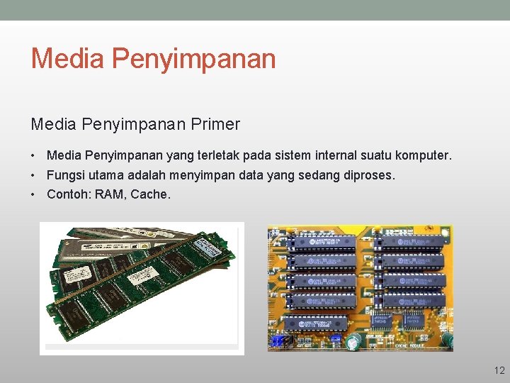 Media Penyimpanan Primer • Media Penyimpanan yang terletak pada sistem internal suatu komputer. •