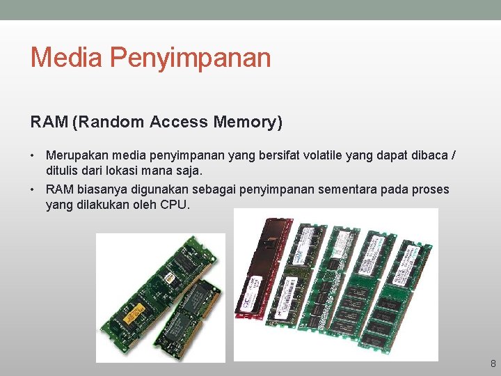 Media Penyimpanan RAM (Random Access Memory) • Merupakan media penyimpanan yang bersifat volatile yang