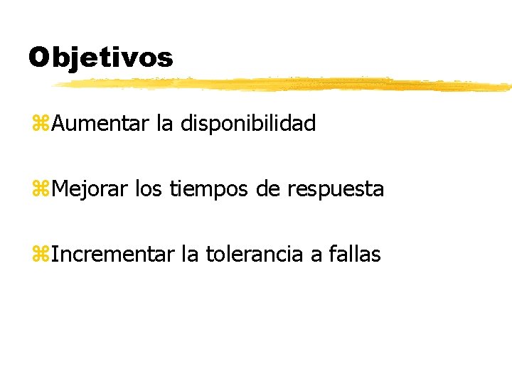 Objetivos z. Aumentar la disponibilidad z. Mejorar los tiempos de respuesta z. Incrementar la