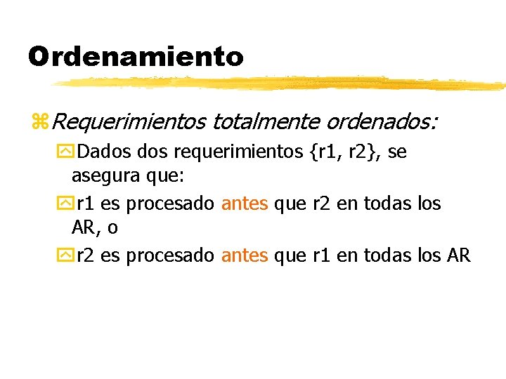 Ordenamiento z. Requerimientos totalmente ordenados: y. Dados requerimientos {r 1, r 2}, se asegura