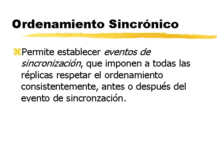 Ordenamiento Sincrónico z. Permite establecer eventos de sincronización, que imponen a todas las réplicas