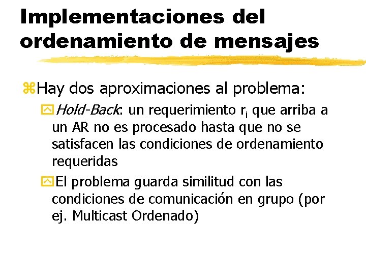 Implementaciones del ordenamiento de mensajes z. Hay dos aproximaciones al problema: y. Hold-Back: un