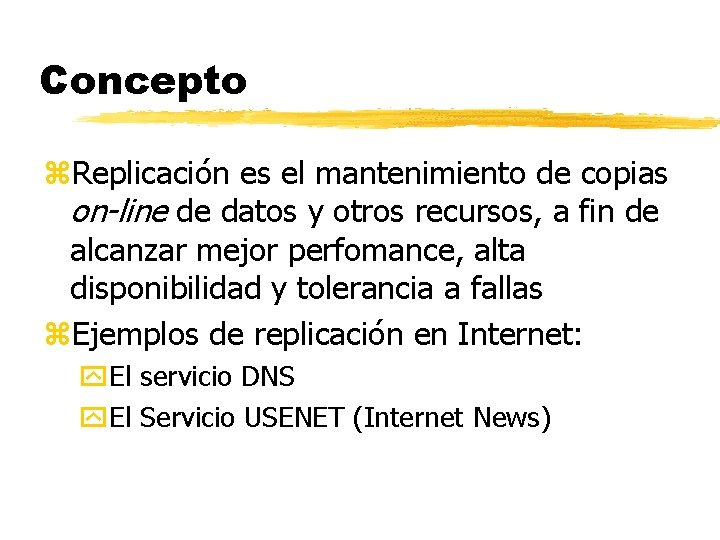 Concepto z. Replicación es el mantenimiento de copias on-line de datos y otros recursos,