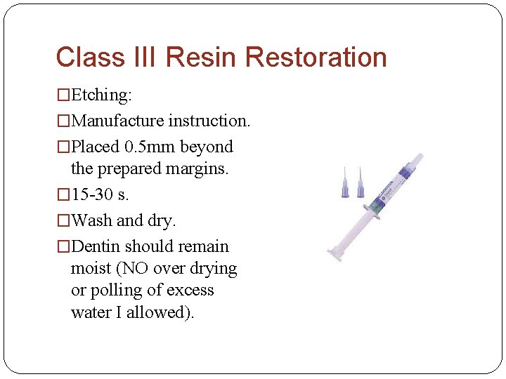 Class III Resin Restoration �Etching: �Manufacture instruction. �Placed 0. 5 mm beyond the prepared