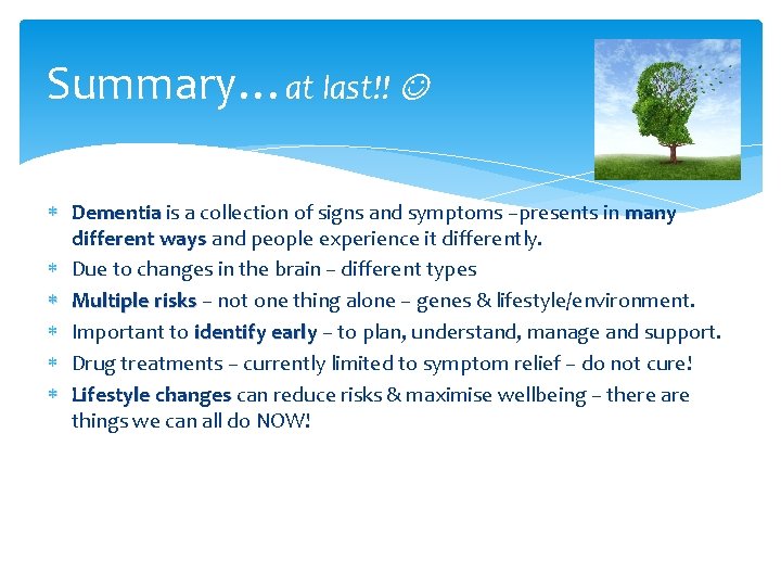 Summary…at last!! Dementia is a collection of signs and symptoms –presents in many different