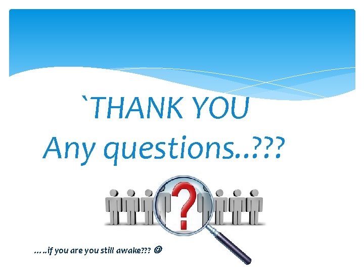 `THANK YOU Any questions. . ? ? ? …. . if you are you